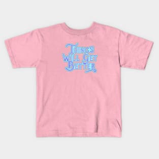 Things Will Get Better. Kids T-Shirt